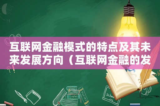 互聯(lián)網(wǎng)金融模式的特點(diǎn)及其未來(lái)發(fā)展方向（互聯(lián)網(wǎng)金融的發(fā)展模式是怎樣的形式）