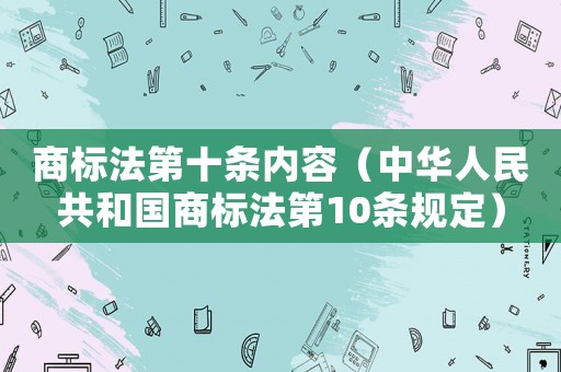 商標法第十條內容（中華人民共和國商標法第10條規(guī)定）