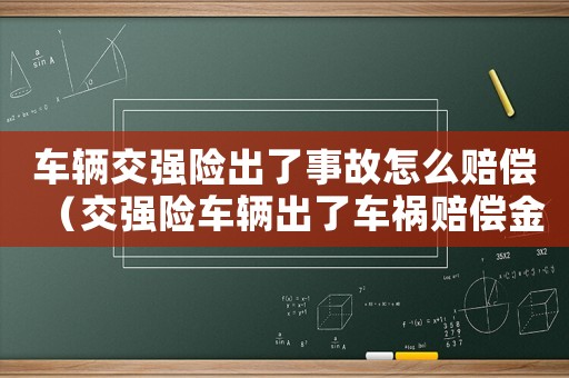 車輛交強險出了事故怎么賠償（交強險車輛出了車禍賠償金怎么算）