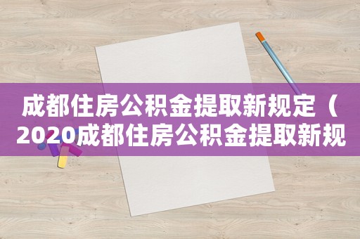 成都住房公積金提取新規(guī)定（2020成都住房公積金提取新規(guī)）
