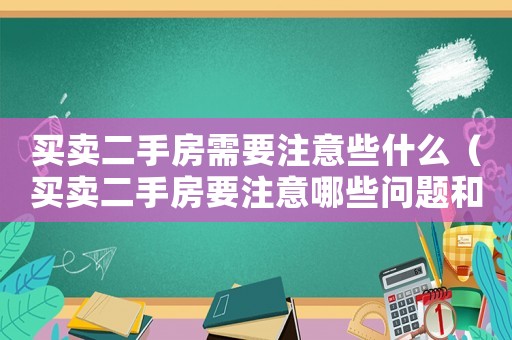 買賣二手房需要注意些什么（買賣二手房要注意哪些問(wèn)題和細(xì)節(jié)）