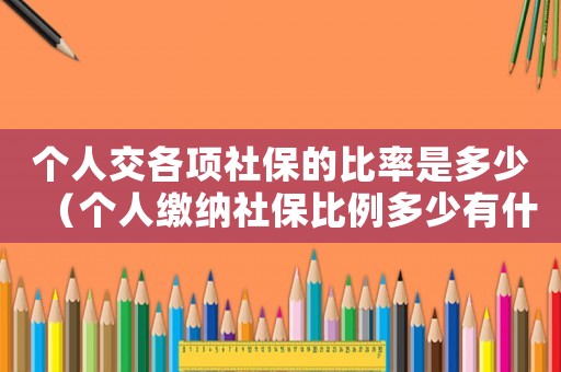 個人交各項社保的比率是多少（個人繳納社保比例多少有什么區(qū)別）
