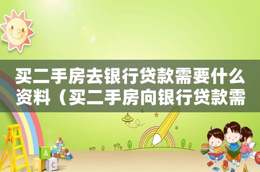 買二手房去銀行貸款需要什么資料（買二手房向銀行貸款需要什么手續(xù)）