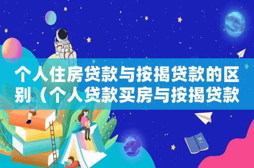 個(gè)人住房貸款與按揭貸款的區(qū)別（個(gè)人貸款買房與按揭貸款買房區(qū)別）