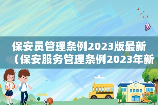 保安員管理?xiàng)l例2023版最新（保安服務(wù)管理?xiàng)l例2023年新法規(guī)）