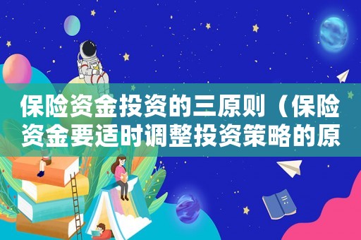 保險資金投資的三原則（保險資金要適時調(diào)整投資策略的原因）