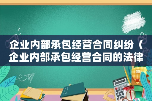 企業(yè)內(nèi)部承包經(jīng)營(yíng)合同糾紛（企業(yè)內(nèi)部承包經(jīng)營(yíng)合同的法律依據(jù)）