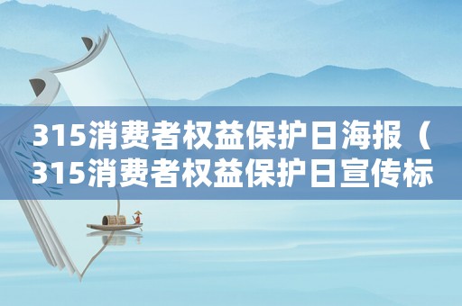 315消費(fèi)者權(quán)益保護(hù)日海報(bào)（315消費(fèi)者權(quán)益保護(hù)日宣傳標(biāo)語）