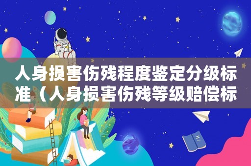 人身?yè)p害傷殘程度鑒定分級(jí)標(biāo)準(zhǔn)（人身?yè)p害傷殘等級(jí)賠償標(biāo)準(zhǔn)法律依據(jù)）