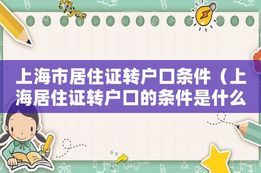 上海市居住證轉(zhuǎn)戶口條件（上海居住證轉(zhuǎn)戶口的條件是什么意思）