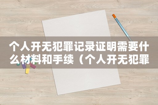 個人開無犯罪記錄證明需要什么材料和手續(xù)（個人開無犯罪記錄證明需要什么材料）