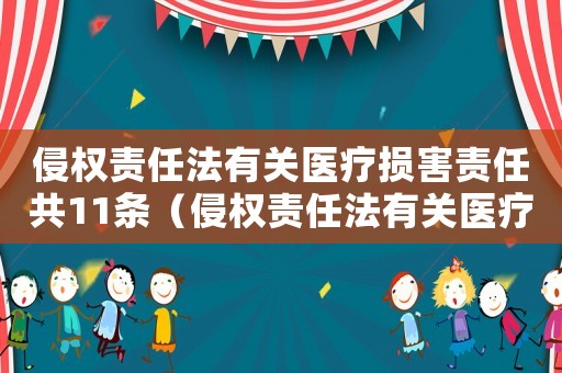 侵權(quán)責(zé)任法有關(guān)醫(yī)療損害責(zé)任共11條（侵權(quán)責(zé)任法有關(guān)醫(yī)療損害責(zé)任共11條）