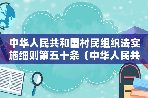 中華人民共和國(guó)村民組織法實(shí)施細(xì)則第五十條（中華人民共和國(guó)村民組織法實(shí)施細(xì)則）