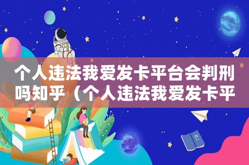 個人違法我愛發(fā)卡平臺會判刑嗎知乎（個人違法我愛發(fā)卡平臺會判刑嗎知乎）