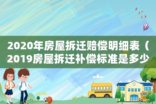 2020年房屋拆遷賠償明細(xì)表（2019房屋拆遷補(bǔ)償標(biāo)準(zhǔn)是多少）