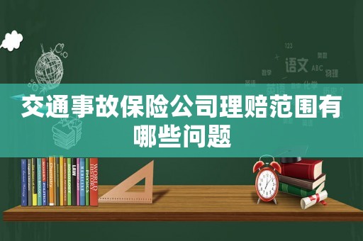 交通事故保險(xiǎn)公司理賠范圍有哪些問題
