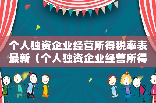 個人獨資企業(yè)經(jīng)營所得稅率表最新（個人獨資企業(yè)經(jīng)營所得稅率表2020）