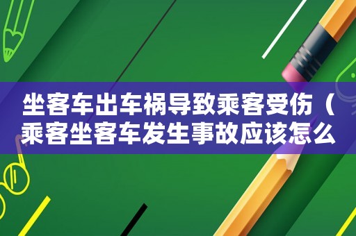 坐客車出車禍導(dǎo)致乘客受傷（乘客坐客車發(fā)生事故應(yīng)該怎么應(yīng)對）