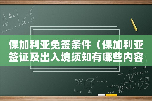 保加利亞免簽條件（保加利亞簽證及出入境須知有哪些內(nèi)容）