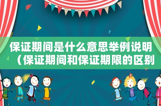 保證期間是什么意思舉例說明（保證期間和保證期限的區(qū)別是什么呢）
