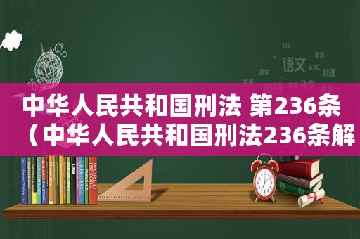 中華人民共和國(guó)刑法 第236條（中華人民共和國(guó)刑法236條解釋）