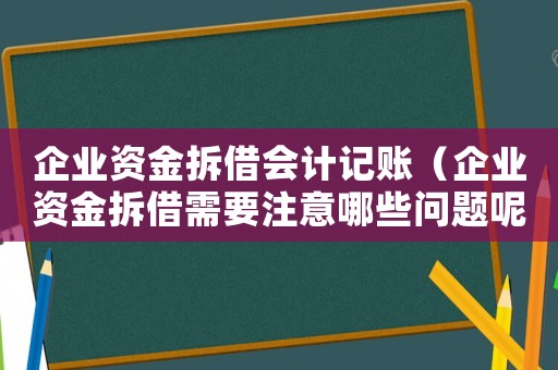 企業(yè)資金拆借會計記賬（企業(yè)資金拆借需要注意哪些問題呢）