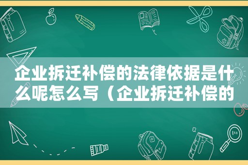 企業(yè)拆遷補(bǔ)償?shù)姆梢罁?jù)是什么呢怎么寫（企業(yè)拆遷補(bǔ)償?shù)姆梢罁?jù)是什么呢）