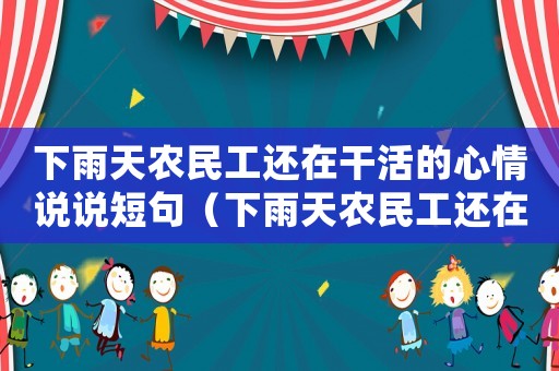 下雨天農(nóng)民工還在干活的心情說說短句（下雨天農(nóng)民工還在干活的心情說說）
