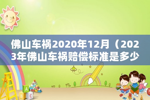 佛山車禍2020年12月（2023年佛山車禍賠償標(biāo)準(zhǔn)是多少）