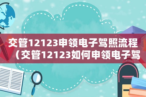 交管12123申領(lǐng)電子駕照流程（交管12123如何申領(lǐng)電子駕照）