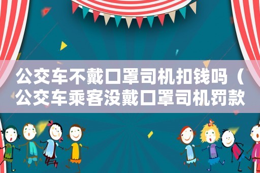 公交車不戴口罩司機(jī)扣錢嗎（公交車乘客沒戴口罩司機(jī)罰款多少錢）