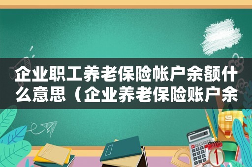 企業(yè)職工養(yǎng)老保險(xiǎn)帳戶余額什么意思（企業(yè)養(yǎng)老保險(xiǎn)賬戶余額是什么意思）