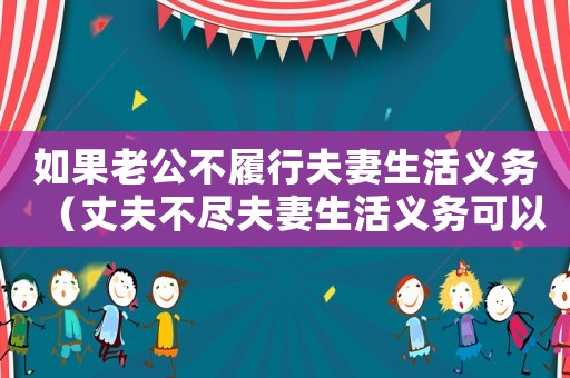 如果老公不履行夫妻生活義務(wù)（丈夫不盡夫妻生活義務(wù)可以告他嗎?）