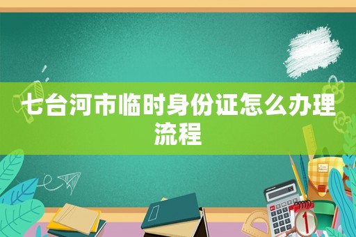 七臺河市臨時(shí)身份證怎么辦理流程