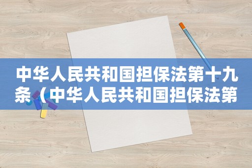 中華人民共和國擔保法第十九條（中華人民共和國擔保法第十九條規(guī)定）