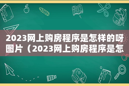 2023網(wǎng)上購(gòu)房程序是怎樣的呀圖片（2023網(wǎng)上購(gòu)房程序是怎樣的呀）
