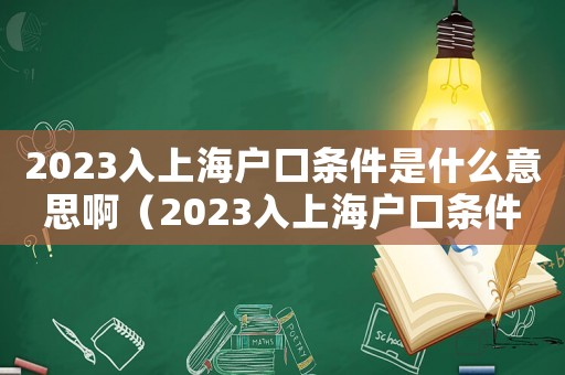 2023入上海戶口條件是什么意思啊（2023入上海戶口條件是什么意思）