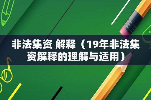 非法集資 解釋?zhuān)?9年非法集資解釋的理解與適用）