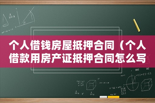 個(gè)人借錢房屋抵押合同（個(gè)人借款用房產(chǎn)證抵押合同怎么寫）