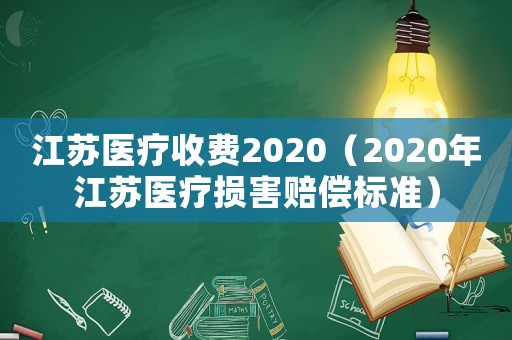 江蘇醫(yī)療收費2020（2020年江蘇醫(yī)療損害賠償標(biāo)準(zhǔn)）
