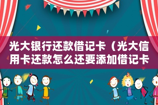 光大銀行還款借記卡（光大信用卡還款怎么還要添加借記卡）