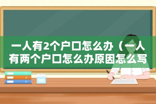 一人有2個(gè)戶口怎么辦（一人有兩個(gè)戶口怎么辦原因怎么寫）