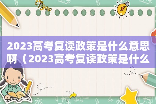 2023高考復(fù)讀政策是什么意思啊（2023高考復(fù)讀政策是什么意思）