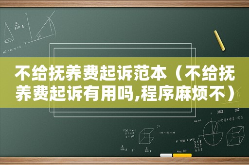不給撫養(yǎng)費(fèi)起訴范本（不給撫養(yǎng)費(fèi)起訴有用嗎,程序麻煩不）