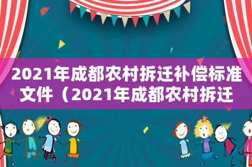 2021年成都農(nóng)村拆遷補償標準文件（2021年成都農(nóng)村拆遷補償標準）