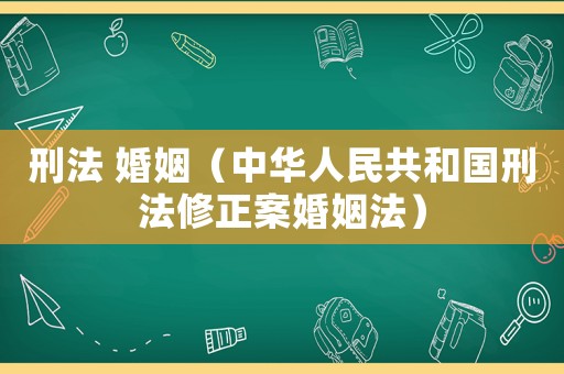 刑法 婚姻（中華人民共和國(guó)刑法修正案婚姻法）