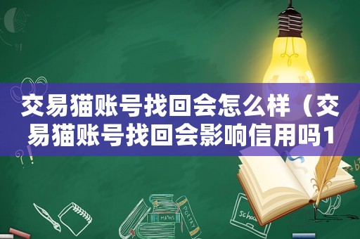 交易貓賬號找回會怎么樣（交易貓賬號找回會影響信用嗎150元）