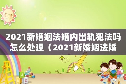 2021新婚姻法婚內(nèi)出軌犯法嗎怎么處理（2021新婚姻法婚內(nèi)出軌犯法嗎）