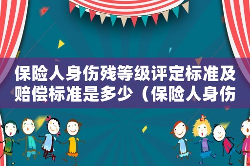 保險人身傷殘等級評定標準及賠償標準是多少（保險人身傷殘等級評定標準及賠償標準）