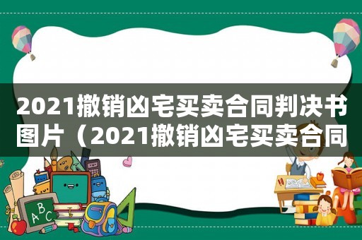 2021撤銷(xiāo)兇宅買(mǎi)賣(mài)合同判決書(shū)圖片（2021撤銷(xiāo)兇宅買(mǎi)賣(mài)合同判決書(shū)）